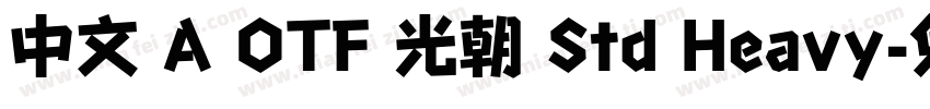中文 A OTF 光朝 Std Heavy字体转换